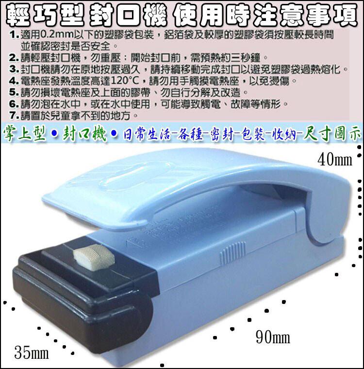 輕巧型封口機使用時注意事項，1.適用0.2mm以下的塑膠袋包裝,鋁箔袋及較厚的塑膠袋須按壓較長時間，並確認密封是否安全。2. 請輕壓封口機,勿重壓:開始封口前,需預熱約三秒鐘。3.封口機請勿在原地按壓過久,請持續移動完成封口以避免塑膠袋過熱熔化,4.