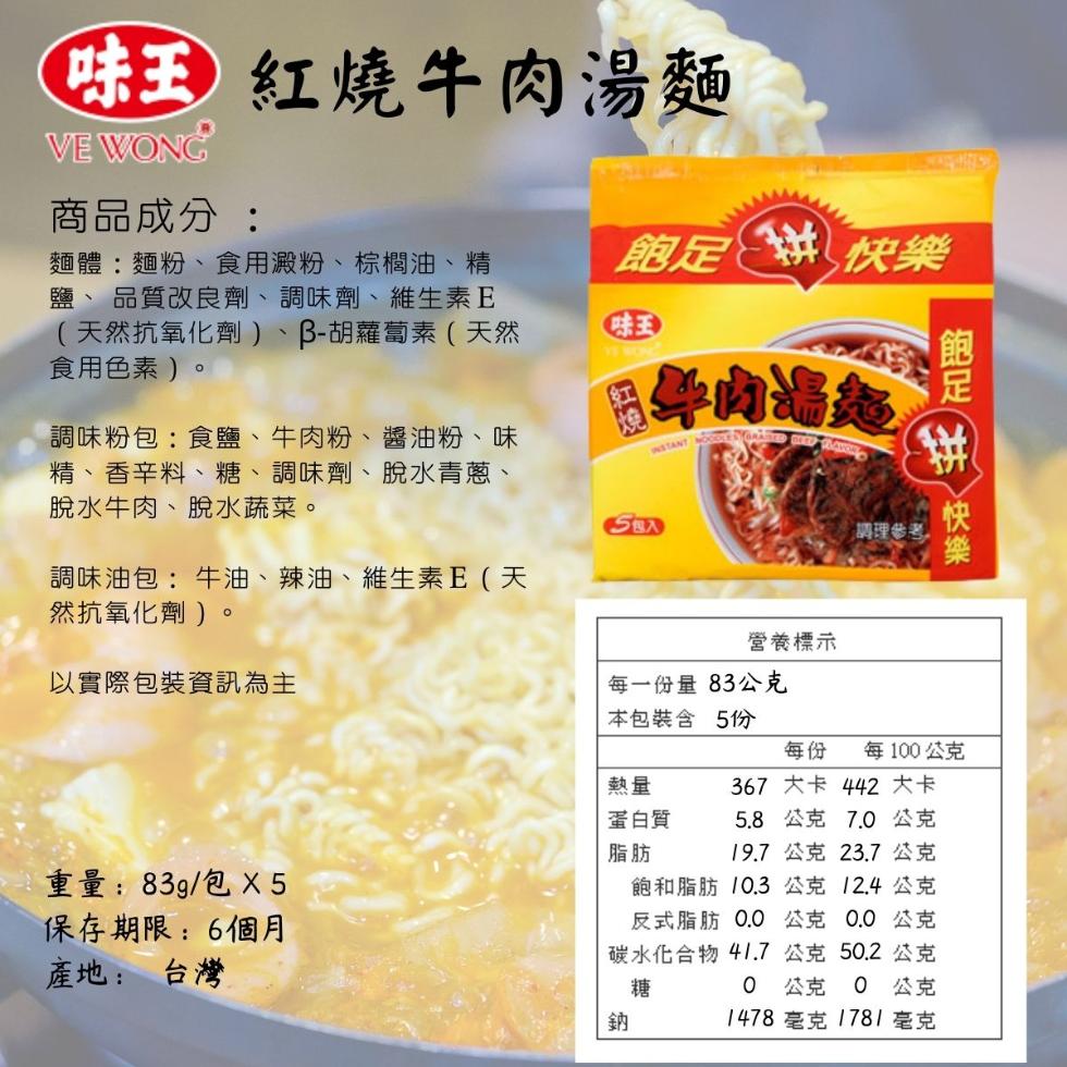 味王)紅燒牛肉湯麵，商品成分:飽足 快樂，麵體:麵粉、食用澱粉、棕欄油、精，鹽、品質改良劑、 調味劑、維生素E，(天然抗氧化劑 )、B-胡蘿蔔素(天然，食用色素)。4肉場，調味粉包:食鹽、牛肉粉、醬油粉、味，精、香辛料、糖、調味劑、脫水青蔥、脫水牛肉