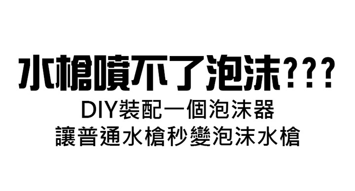 水槍噴不了泡沫???DIY裝配一個泡沫器，讓普通水槍秒變泡沫水槍。