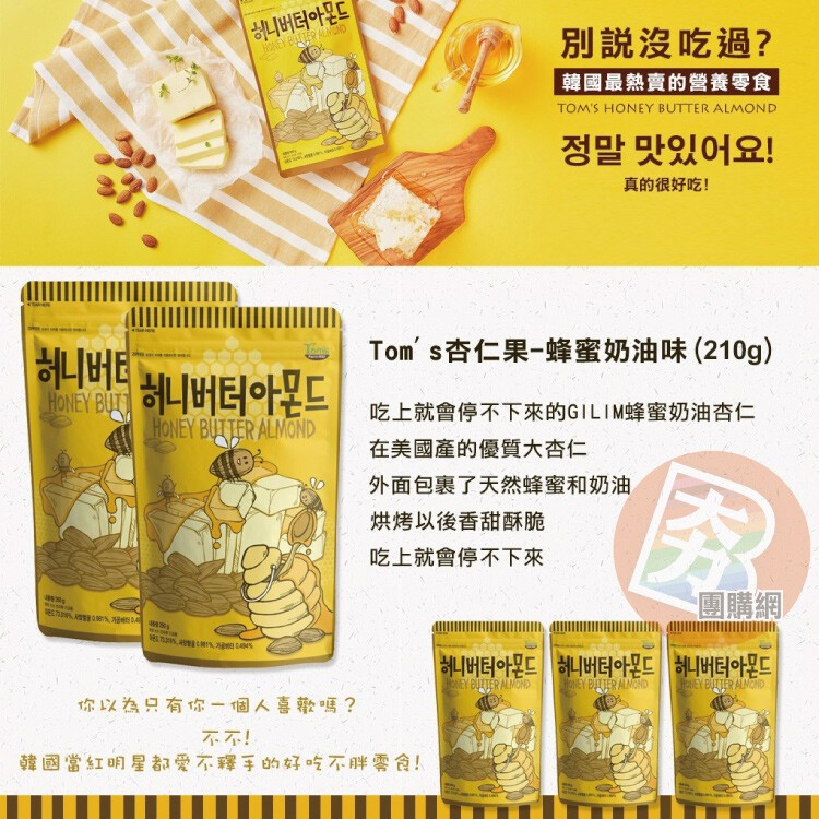 허니버터아몬드，別說沒吃過?韓國最熱賣的營養零食，정말 맛있어요!真的很好吃!Tom' s杏仁果-蜂蜜奶油味(210g)， 허니버티，허니버터아본드，吃上就會停不下來的GILIM蜂蜜奶油杏仁，在美國產的優質大杏仁，外面包裹了天然蜂蜜和奶油，烘烤以後香