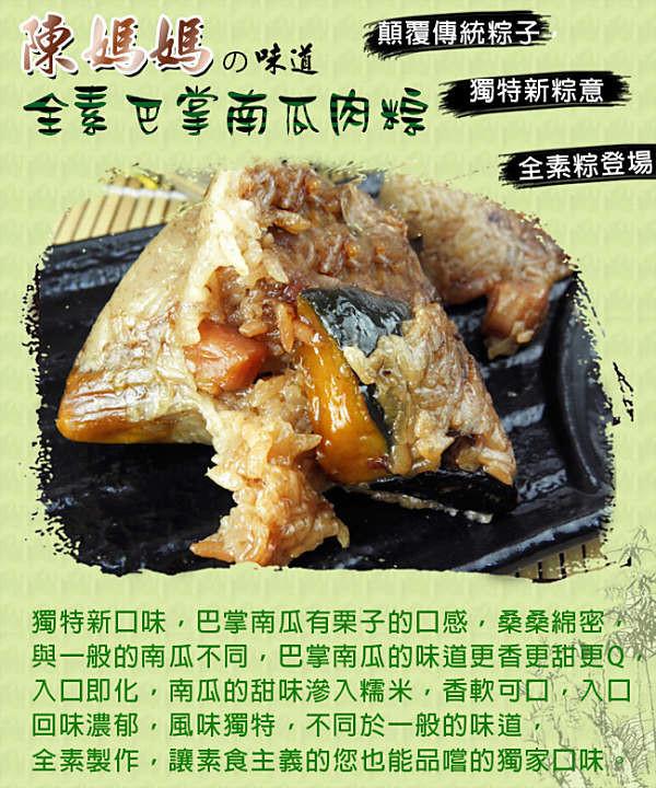 東媽の味道，全素巴掌南瓜肉粽，顛覆傳統粽子，獨特新粽意_，全素粽登場，獨特新口味,巴掌南瓜有栗子的口感,桑桑綿密,與一般的南瓜不同,巴掌南瓜的味道更香更甜更Q，入口即化,南瓜的甜味滲入糯米,香軟可口,入口，回味濃郁,風味獨特,不同於一般的味道,全素製