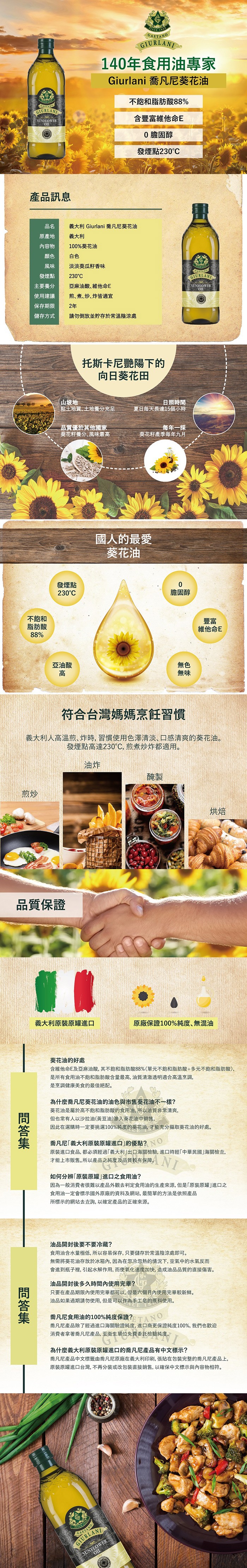 140年食用油專家，Giurlani 喬凡尼葵花油，不飽和脂肪酸88%，含豐富維他命E，0膽固醇，發煙點230℃，產品訊息，義大利 Giurlani喬凡尼葵花油，原產地，義大利，內容物，100%葵花油，淡淡葵瓜籽香味，發煙點，230°C，主要養分，亞