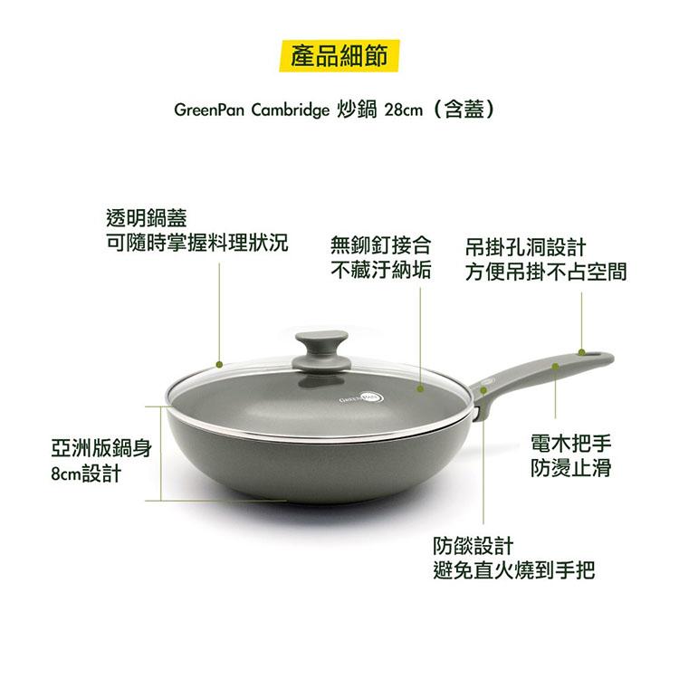 產品細節，GreenPan Cambridge炒鍋 28cm (含蓋)，透明鍋蓋，可隨時掌握料理狀況，無鉚釘接合，不藏汙納垢，吊掛孔洞設計，方便吊掛不占空間，亞洲版鍋身，8cm設計，電木把手，防燙止滑，防燄設計，避免直火燒到手把。