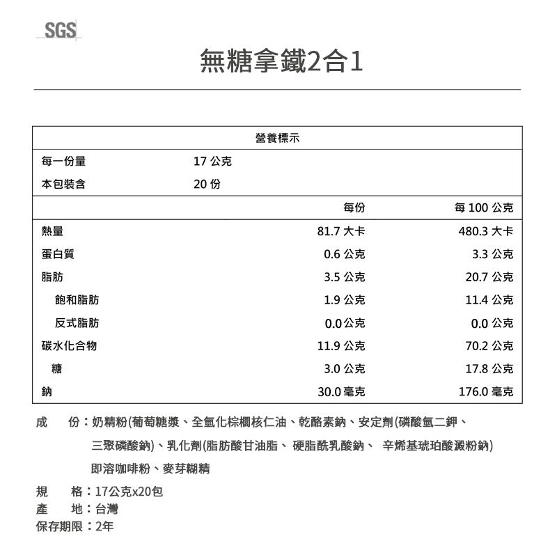 每一份量，本包裝含，蛋白質，飽和脂肪，反式脂肪，碳水化合物，無糖拿鐵2合1，格:17公克x20包，地:台灣，保存期限:2年，17 公克，20份，營養標示，81.7 大卡，0.6公克，3.5 公克，1.9 公克，0.0公克，11.9 公克，3.0公克，