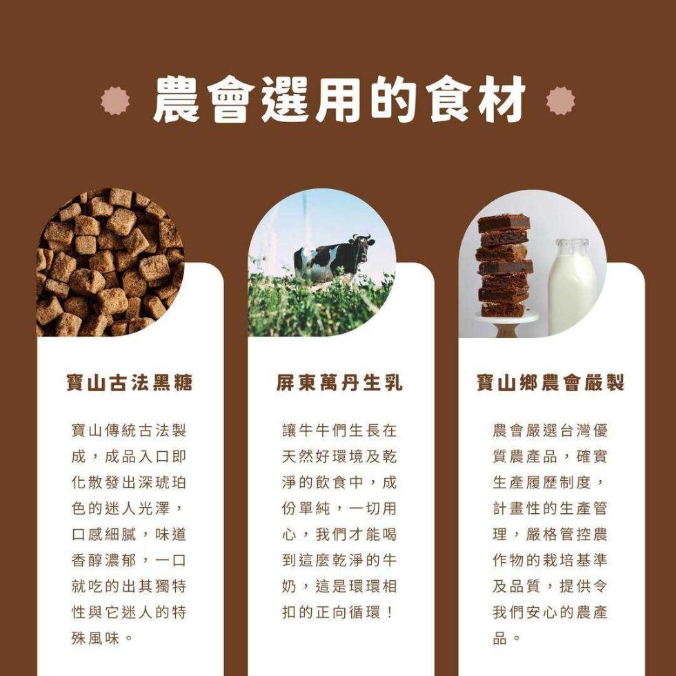 ● 農會選用的食材，寶山古法黑糖，寶山傳統古法製，成,成品入口即，化散發出深琥珀，色的迷人光澤,口感細膩,味道，香醇濃郁,一口，就吃的出其獨特，性與它迷人的特，殊風味。屏東萬丹生乳，讓牛牛們生長在，天然好環境及乾，淨的飲食中,成，份單純,一切用，心,