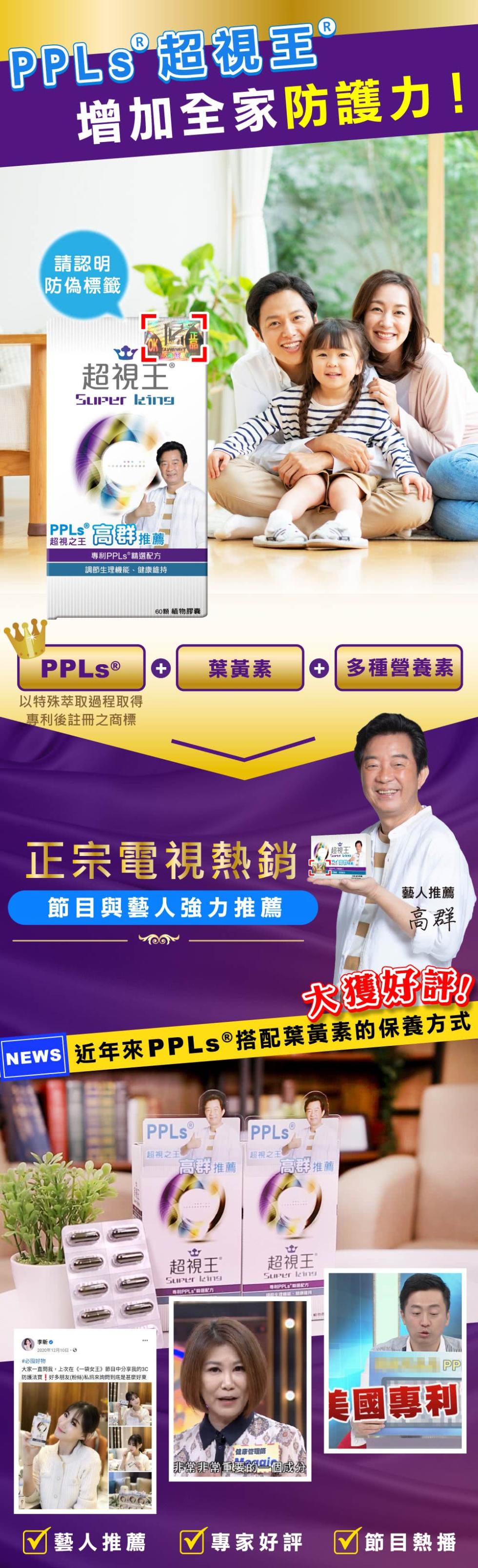 PPLs 超視王，增加全家防護力!請認明，防偽標籤，超視王， PPLE 高群推薦，超視之王，專利PPLs 精選配方，調節生理機能、健康維持，李新。2020年12月10日，PPLs ® + 葉黃素，以特殊萃取過程取得，專利後註冊之商標，60顆 植物膠囊