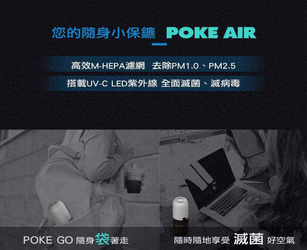 您的隨身小保鑣 POKE AIR，高效M-HEPA濾網 去除PM1.0、PM2.5，搭載UV-C LED紫外線 全面滅菌、滅病毒，隨時隨地享受 滅菌 好空氣，POKE GO 隨身袋著走。