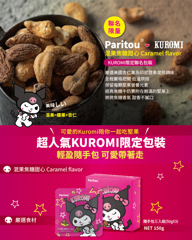 混果焦糖甜心 Caramel flavor，KUROMI限定聯名包裝，嚴選美國杏仁果及印尼腰果混搭調味，全程嚴格把關 低溫烘焙，保留每顆堅果營養元素，經典焦糖牛奶裹附在飽滿的堅果上，微微焦糖香氣 甜香不膩口，美味しい，混果=腰果+杏仁，可愛的Kuro