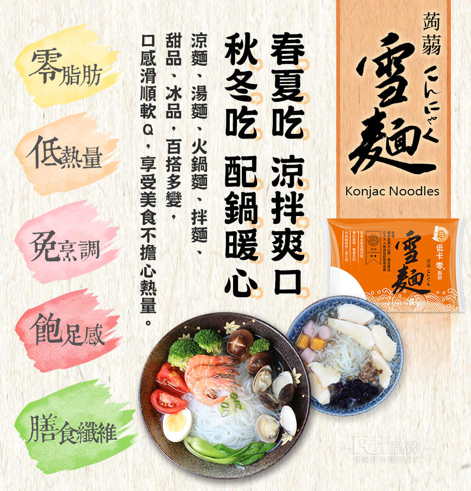 零脂肪，低熱量，母 低卡 零 脂肪，國家品牌玉山段—最佳產品，甄弱腐劑、戴著色林，行鼓胞限二氧化硫，春夏吃 涼拌爽口，秋冬吃 配鍋暖心，涼麵、湯麵、火鍋麵、拌麵、甜品、冰品,百搭多變,口感滑順軟Q,享受美食不擔心熱量。免烹調，飽足感，膳食纖維。