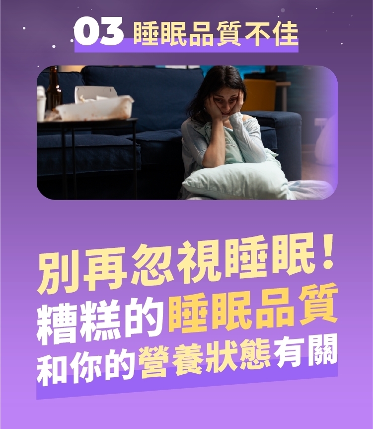 03 睡眠品質不佳，別再忽視睡眠!糟糕的睡眠品質，和你的營養狀態有關。