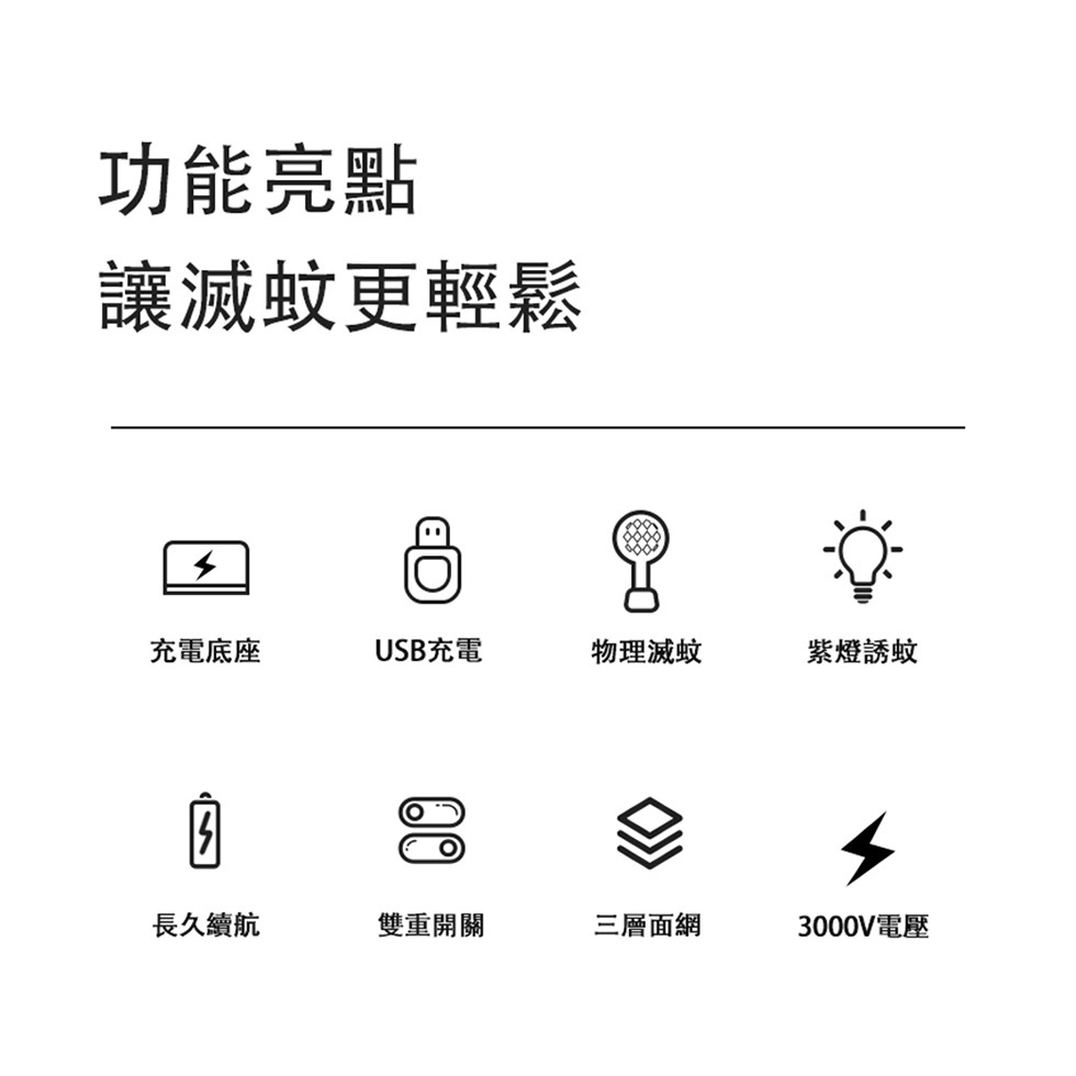 功能亮點，讓滅蚊更輕鬆，充電底座，長久續航，USB充電，雙重開關，物理滅蚊，三層面網，紫燈誘蚊，3000V電壓。