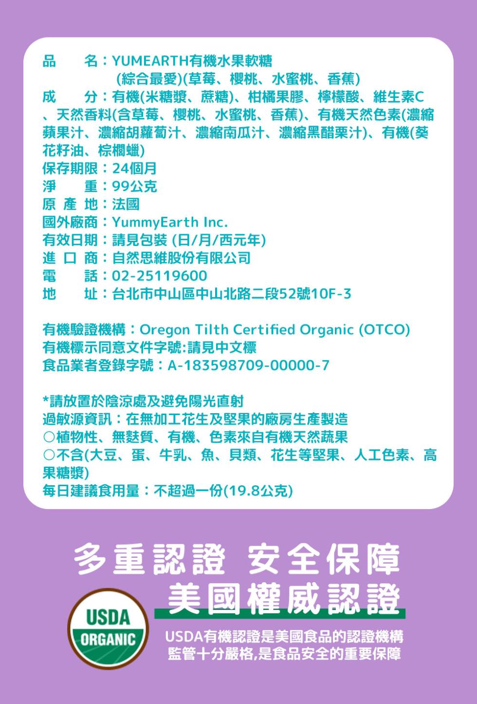 名:YUMEARTH有機水果軟糖，(綜合最愛)(草莓、櫻桃、水蜜桃、香蕉)，分:有機(米糖漿、蔗糖)、柑橘果膠、檸檬酸、維生素C，天然香料(含草莓、櫻桃、水蜜桃、香蕉)、有機天然色素(濃縮，蘋果汁、濃縮胡蘿蔔汁、濃縮南瓜汁、濃縮黑醋栗汁)、有機(葵，