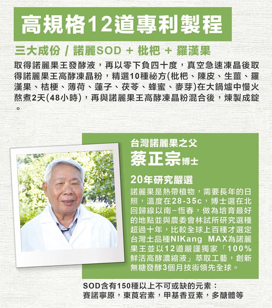 高規格12道專利製程，三大成份/諾麗SOD + 枇杷 + 羅漢果，取得諾麗果王發酵液,再以零下負四十度,真空急速凍晶後取，得諾麗果王高酵凍晶粉,精選10種祕方(枇杷、陳皮、生薑、羅，漢果、桔梗、薄荷、蓮子、茯苓、蜂蜜、麥芽)在大鍋爐中慢火，熬煮2天(