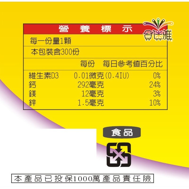 營 養 標示，每一份量1顆，本包裝含300份，維生素D3，每份 每日參考値百分比，0.01微克(0.4IU)，292毫克，12毫克，1.5毫克，本產品已投保1000萬 產品責任險。