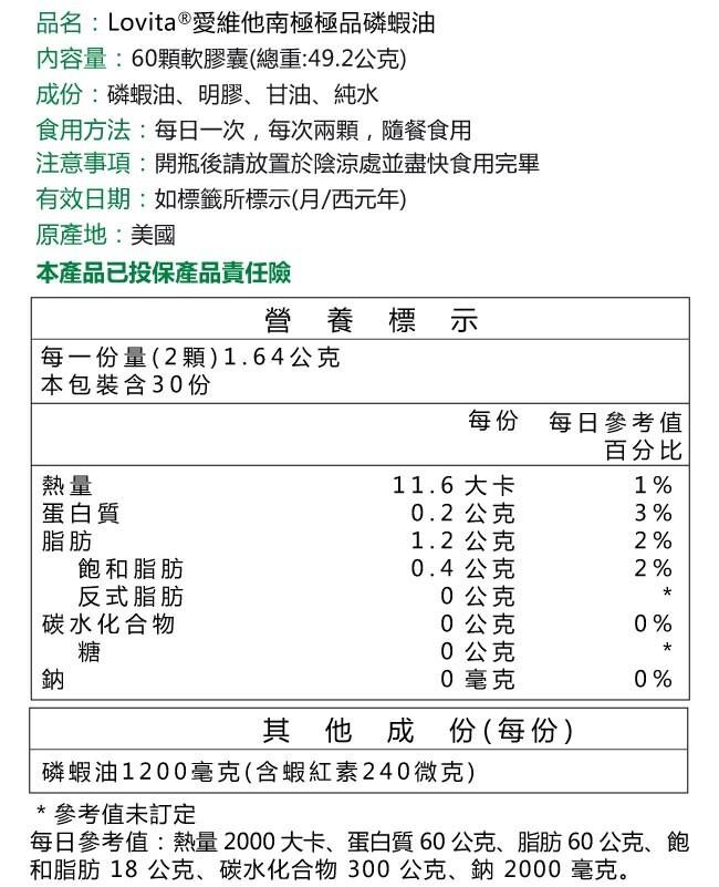 品名:Lovita®愛維他南極極品磷蝦油，內容量:60顆軟膠囊(總重:49.2公克)，成份:磷蝦油、明膠、甘油、純水，食用方法:每日一次,每次兩顆,隨餐食用，注意事項:開瓶後請放置於陰涼處並盡快食用完畢，有效日期:如標籤所標示(月/西元年)，原產地: