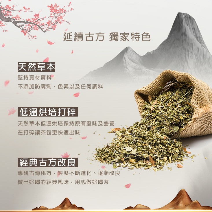 延續古方獨家特色，天然草本，堅持真材實料，不添加防腐劑、色素以及任何調料，低溫烘培打碎，天然草本低溫烘培保持原有風味及營養，在打碎讓茶包更快速出味，經典古方改良，專研古傳秘方,經歷不斷進化、逐漸改良，做出好喝的經典風味,用心做好喝茶。