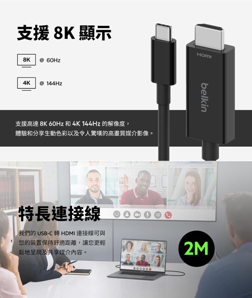 支援 8K 顯示，支援高達 8K 60Hz和4K 144Hz 的解像度,體驗和分享生動色彩以及令人驚嘆的高畫質媒介影像。特長連接線 00000，我們的USB-C 轉HDMI 連接線可與，您的裝置保持舒適距離,讓您更輕，鬆地呈現及共享媒介內容。